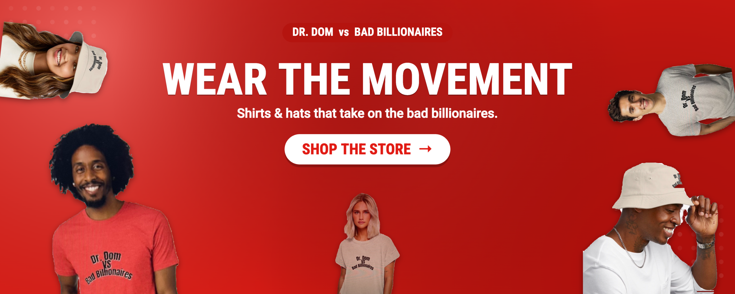 Home Wear the Movement - Dr. Dom vs Bad Billionaires shirts and hats. Shop the store.